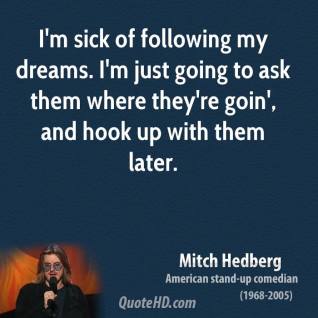 mitch-hedberg-comedian-im-sick-of-following-my-dreams-im-just-going-to-ask-them